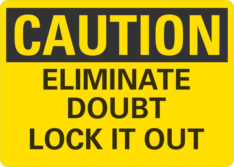 CAUTION Eliminate Doubt, Lock It Out Sign